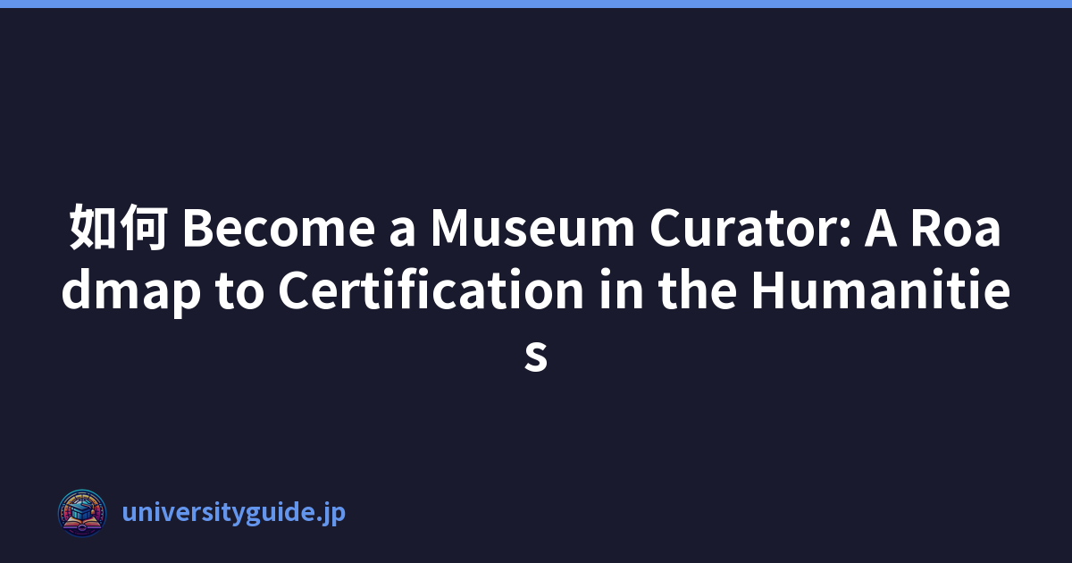 如何 Become a Museum Curator: A Roadmap to Certification in the Humanities