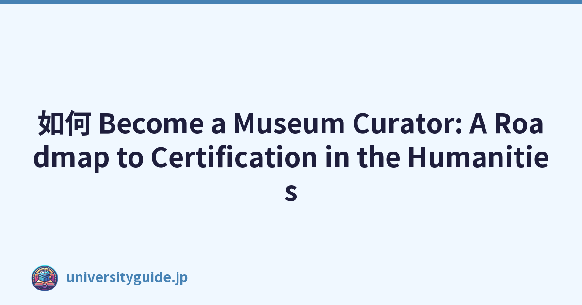 如何 Become a Museum Curator: A Roadmap to Certification in the Humanities