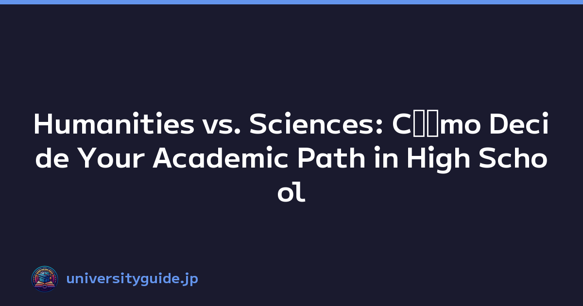 Humanities vs. Sciences: Cﾃｳmo Decide Your Academic Path in High School