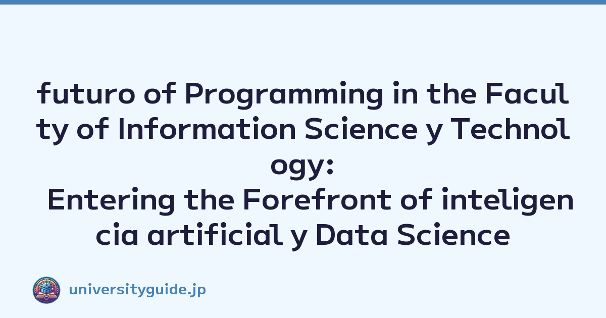 futuro of Programming in the Faculty of Information Science y Technology: Entering the Forefront of inteligencia artificial y Data Science