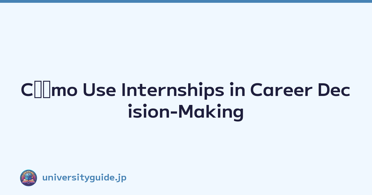 Cﾃｳmo Use Internships in Career Decision-Making
