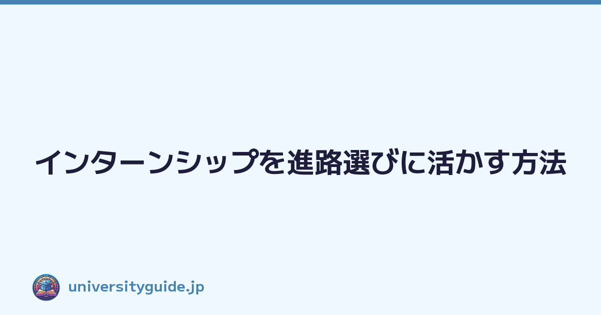 インターンシップを進路選びに活かす方法