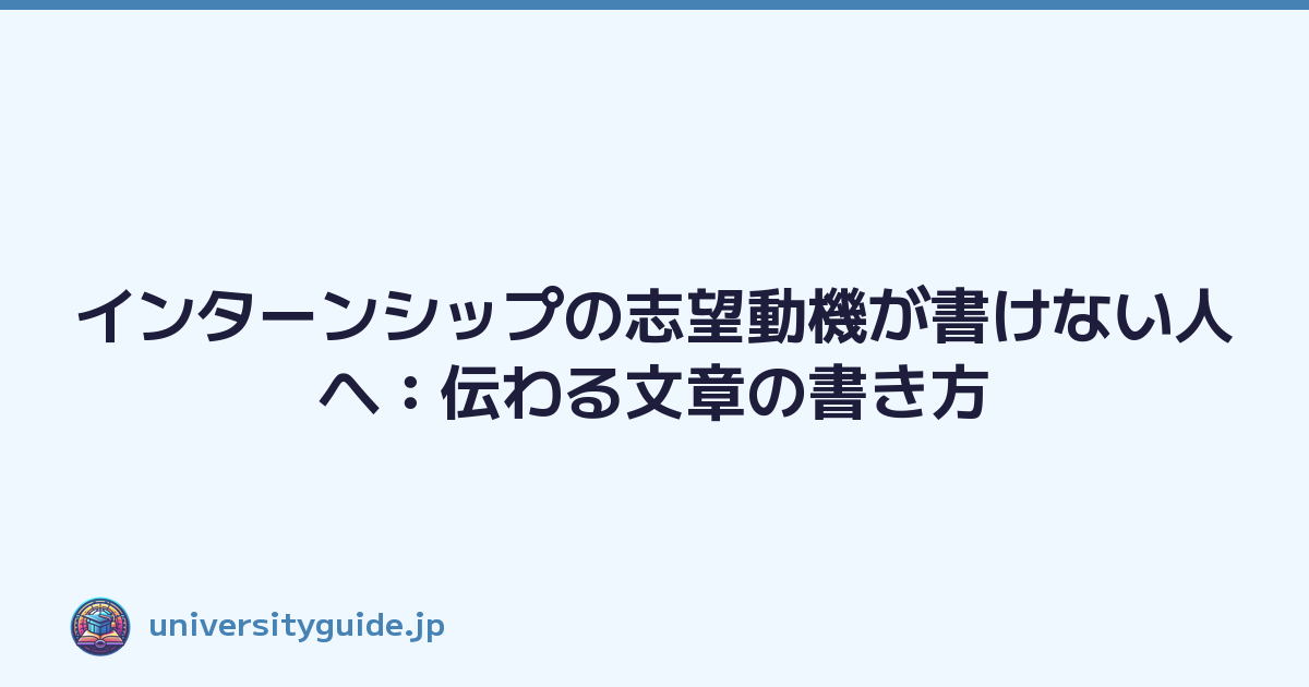 インターンシップの志望動機が書けない人へ：伝わる文章の書き方