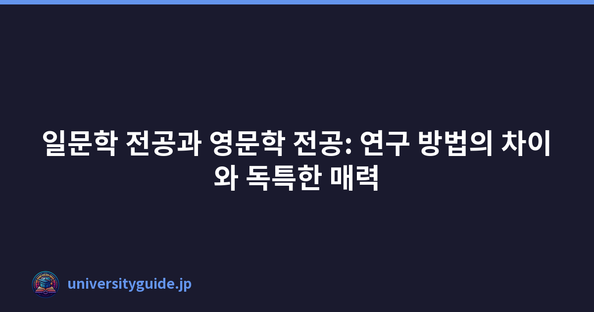 일문학 전공과 영문학 전공: 연구 방법의 차이와 독특한 매력