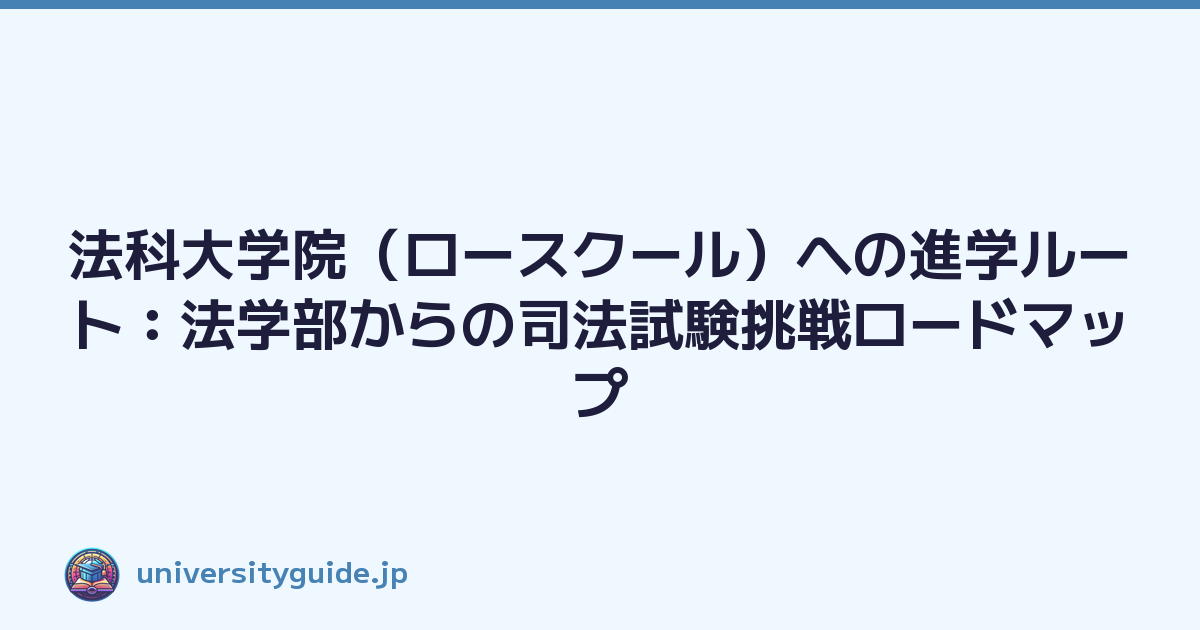 法科大学院（ロースクール）への進学ルート：法学部からの司法試験挑戦ロードマップ