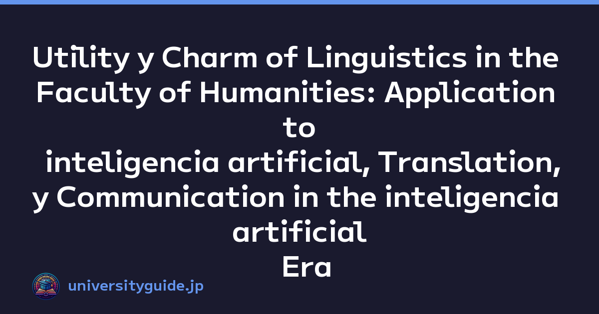 Utility y Charm of Linguistics in the Faculty of Humanities: Application to inteligencia artificial, Translation, y Communication in the inteligencia artificial Era