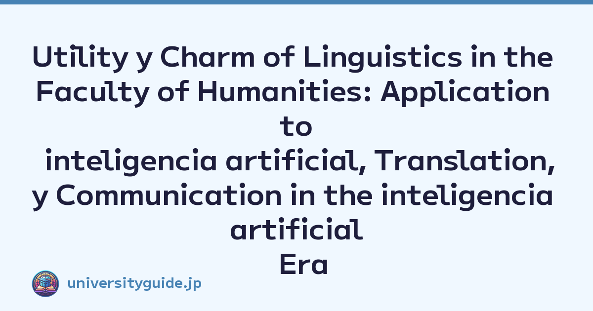 Utility y Charm of Linguistics in the Faculty of Humanities: Application to inteligencia artificial, Translation, y Communication in the inteligencia artificial Era