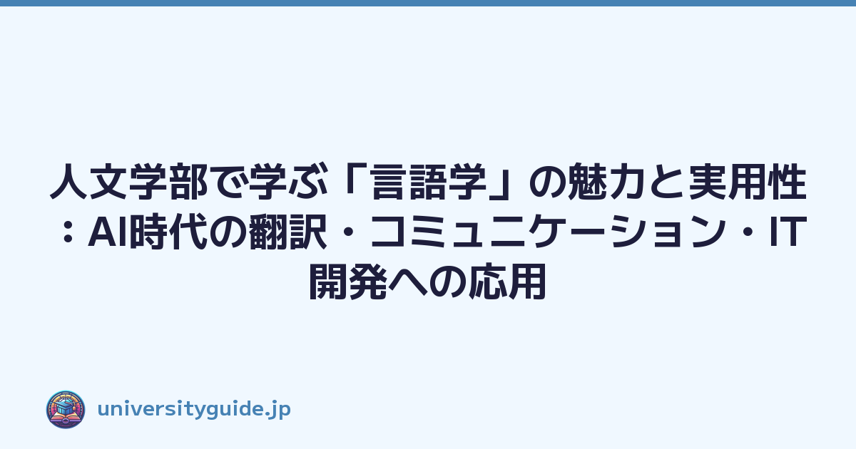 人文学部で学ぶ「言語学」の魅力と実用性：AI時代の翻訳・コミュニケーション・IT開発への応用