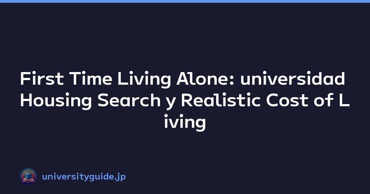 First Time Living Alone: universidad Housing Search y Realistic Cost of Living
