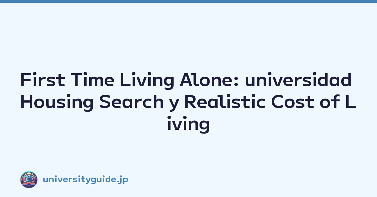 First Time Living Alone: universidad Housing Search y Realistic Cost of Living