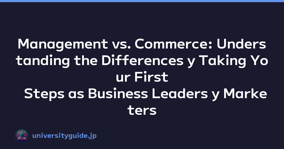 Management vs. Commerce: Understanding the Differences y Taking Your First Steps as Business Leaders y Marketers