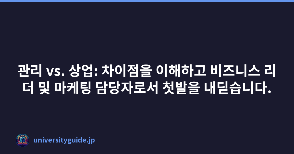 관리 vs. 상업: 차이점을 이해하고 비즈니스 리더 및 마케팅 담당자로서 첫발을 내딛습니다.