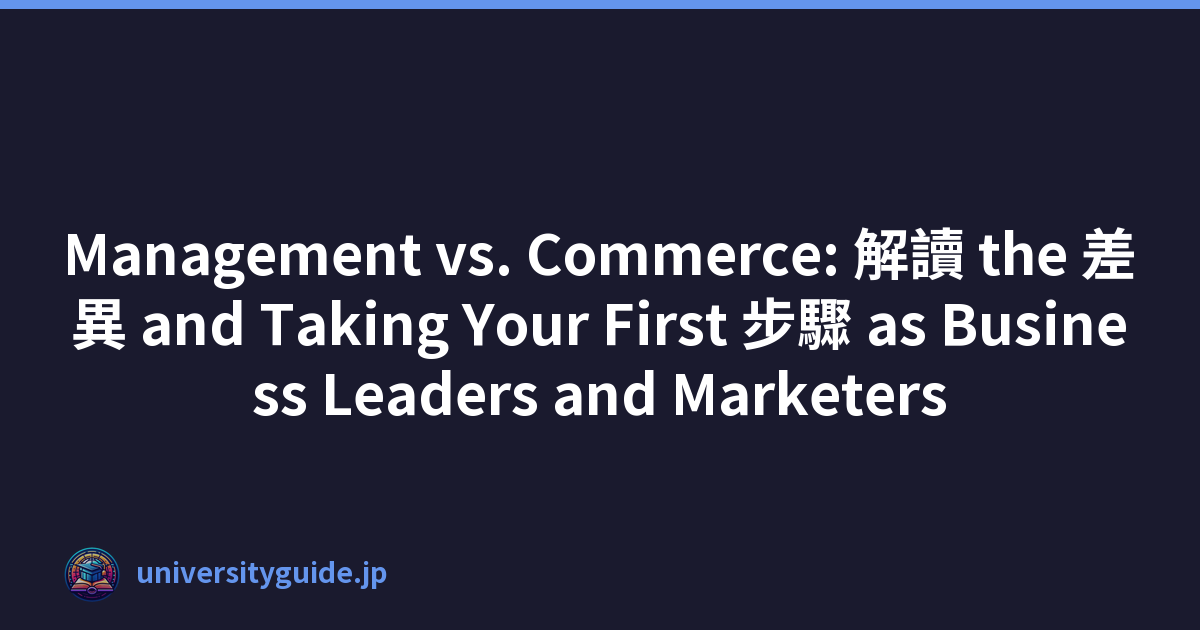 Management vs. Commerce: 解讀 the 差異 and Taking Your First 步驟 as Business Leaders and Marketers