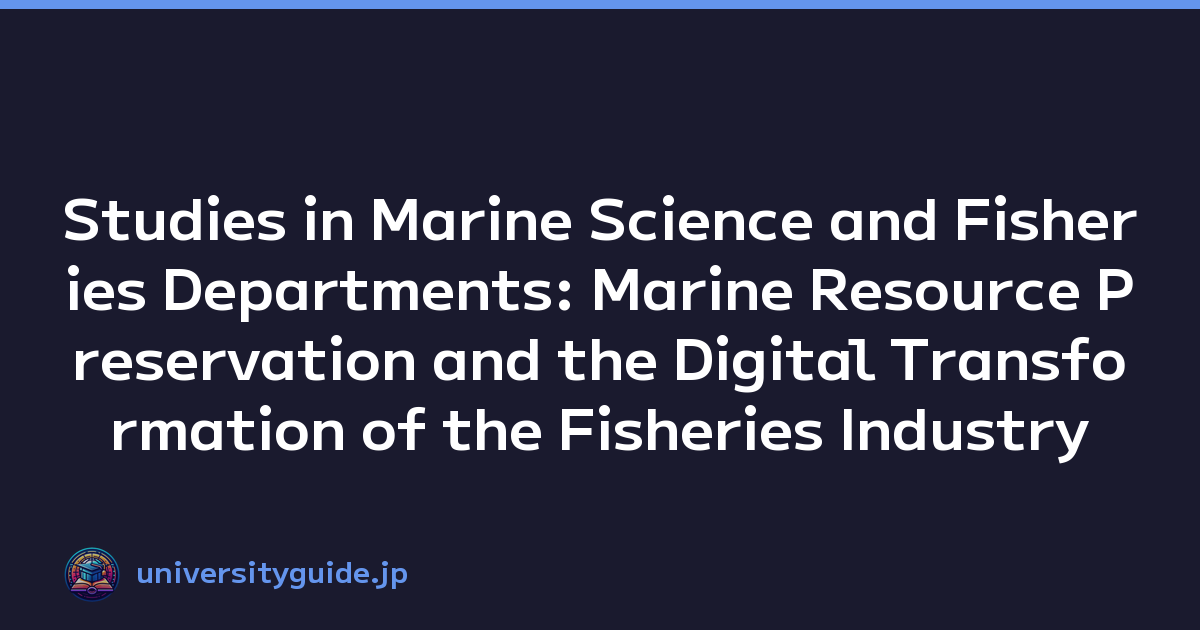 Studies in Marine Science and Fisheries Departments: Marine Resource Preservation and the Digital Transformation of the Fisheries Industry