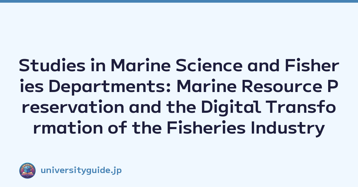 Studies in Marine Science and Fisheries Departments: Marine Resource Preservation and the Digital Transformation of the Fisheries Industry
