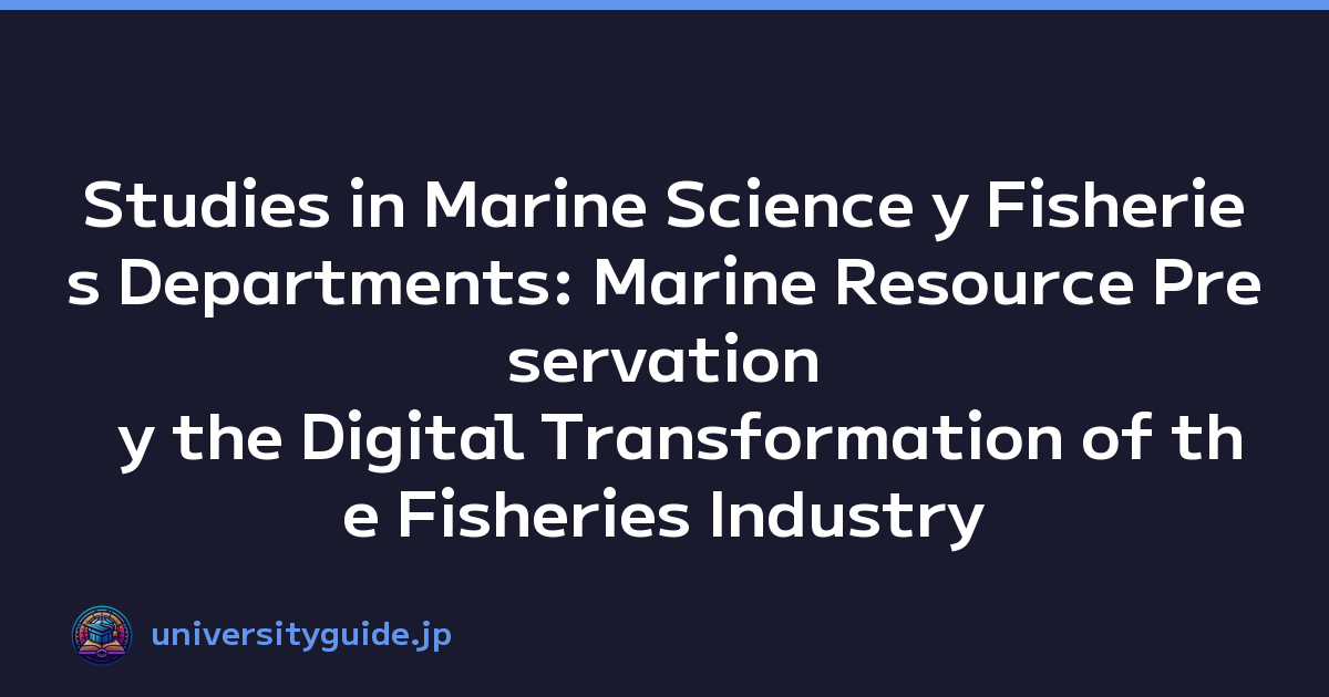 Studies in Marine Science y Fisheries Departments: Marine Resource Preservation y the Digital Transformation of the Fisheries Industry