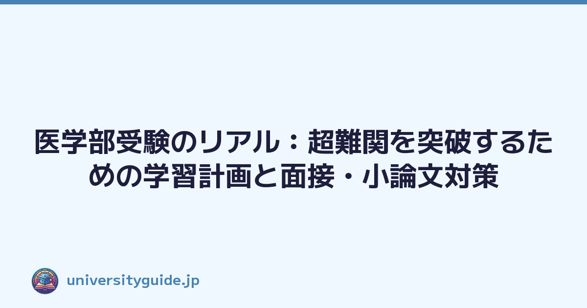 医学部受験のリアル：超難関を突破するための学習計画と面接・小論文対策