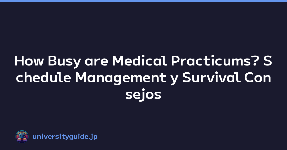 How Busy are Medical Practicums? Schedule Management y Survival Consejos