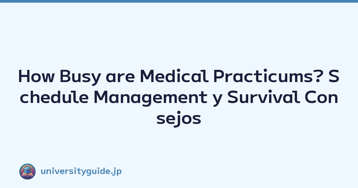How Busy are Medical Practicums? Schedule Management y Survival Consejos