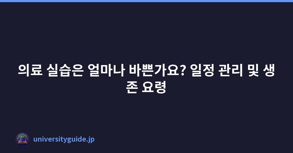 의료 실습은 얼마나 바쁜가요? 일정 관리 및 생존 요령