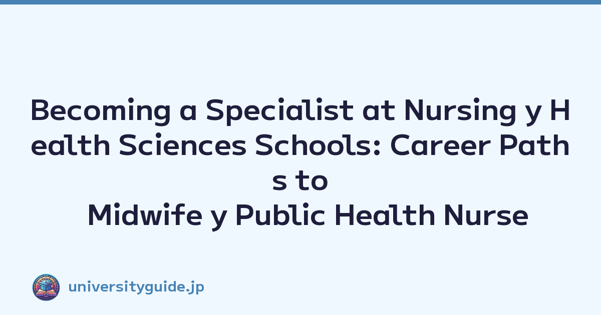 Becoming a Specialist at Nursing y Health Sciences Schools: Career Paths to Midwife y Public Health Nurse