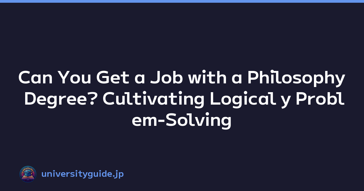 Can You Get a Job with a Philosophy Degree? Cultivating Logical y Problem-Solving Skills for the Modern Workplace