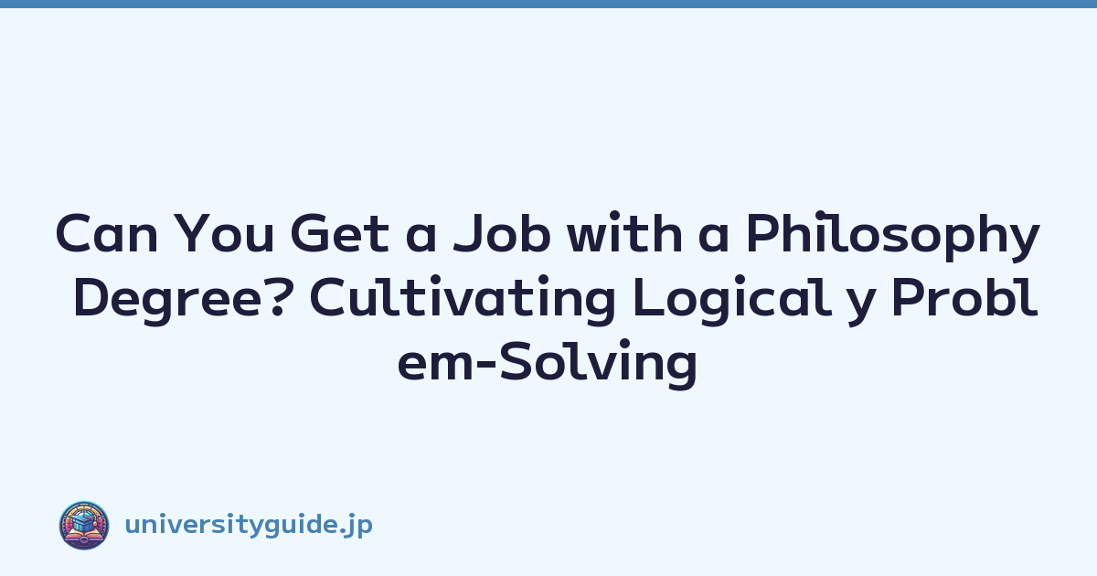 Can You Get a Job with a Philosophy Degree? Cultivating Logical y Problem-Solving Skills for the Modern Workplace