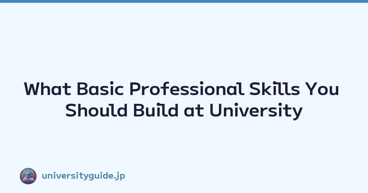 What Basic Professional Skills You Should Build at University