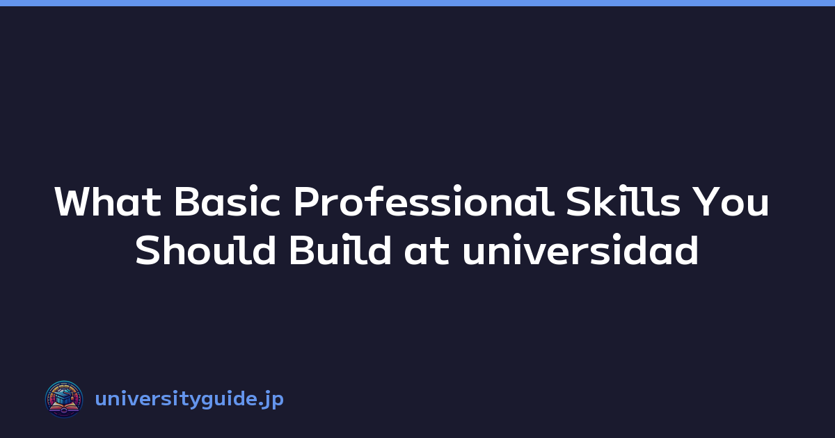 What Basic Professional Skills You Should Build at universidad