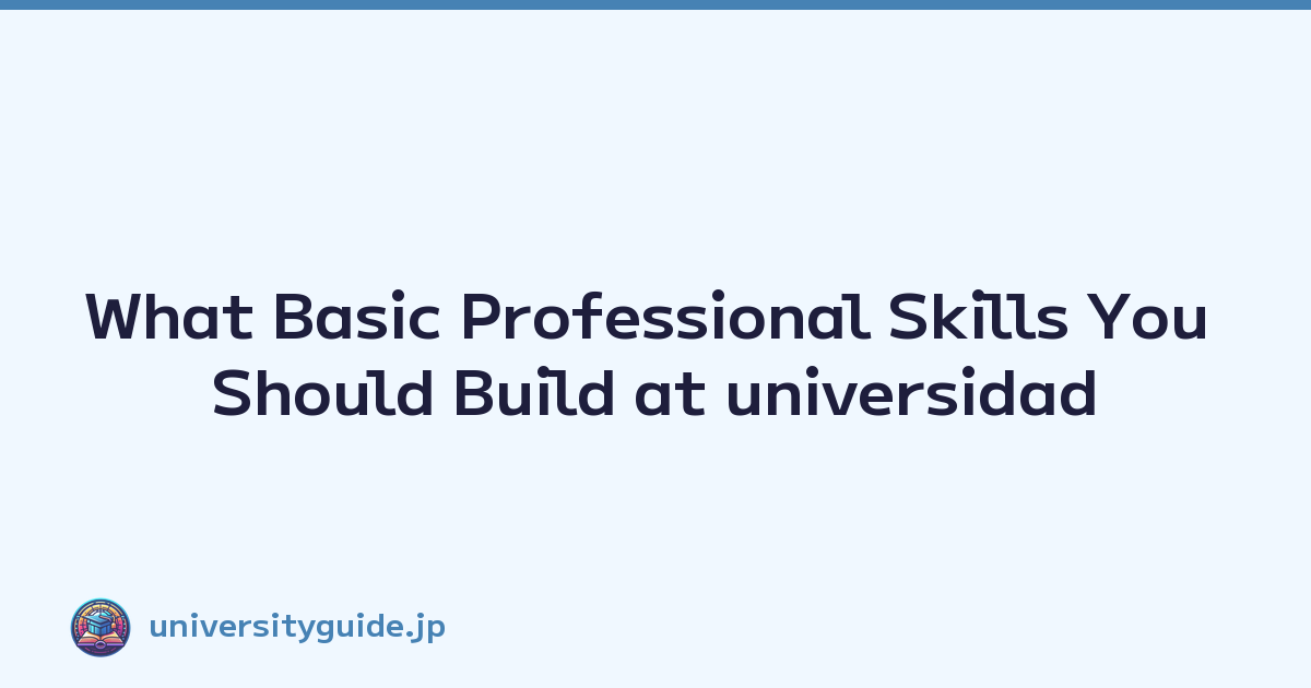 What Basic Professional Skills You Should Build at universidad