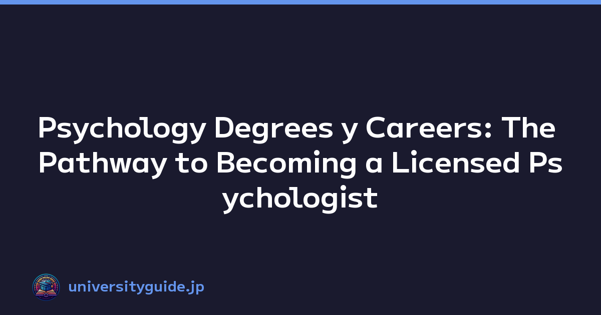 Psychology Degrees y Careers: The Pathway to Becoming a Licensed Psychologist
