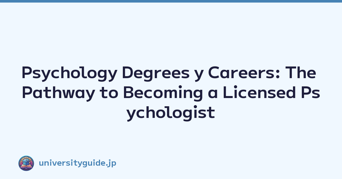 Psychology Degrees y Careers: The Pathway to Becoming a Licensed Psychologist