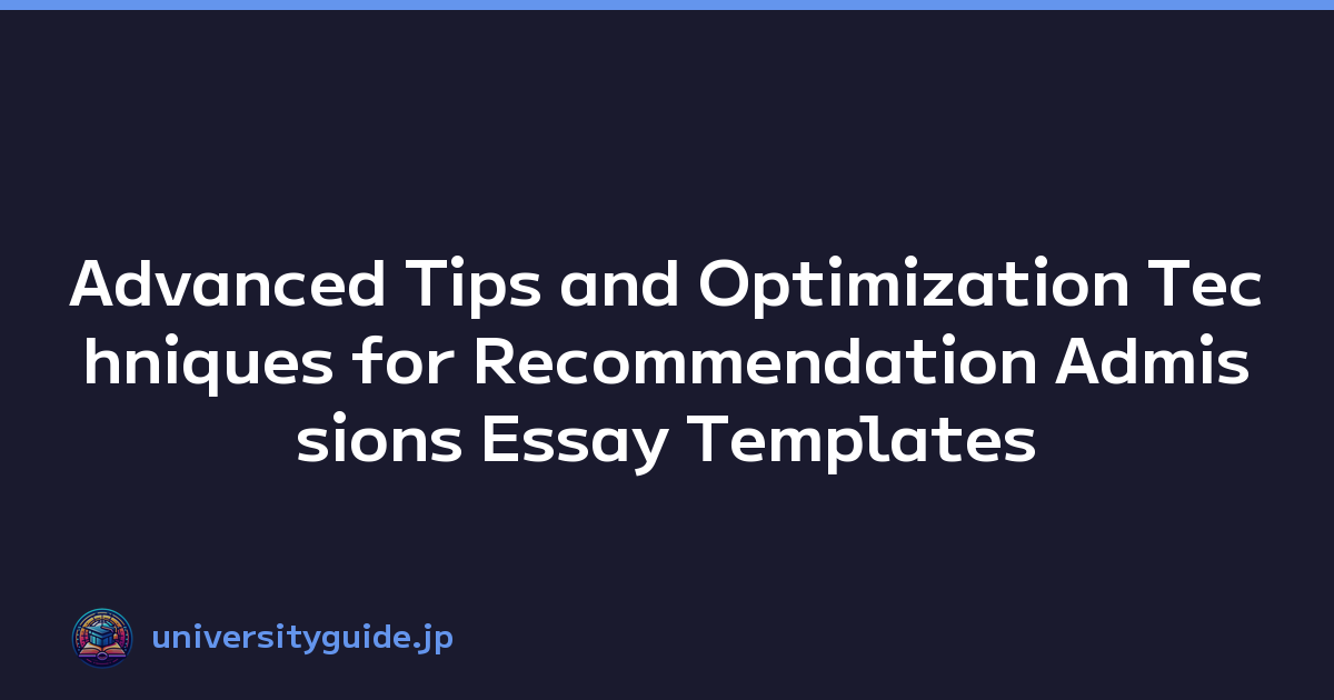 Advanced Tips and Optimization Techniques for Recommendation Admissions Essay Templates
