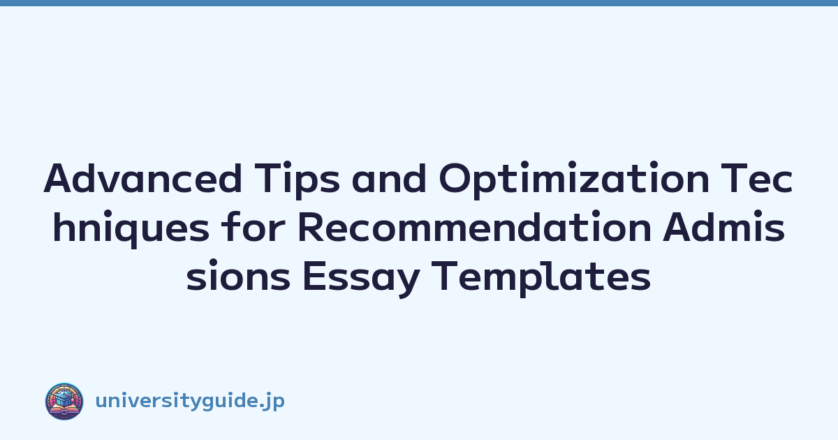 Advanced Tips and Optimization Techniques for Recommendation Admissions Essay Templates