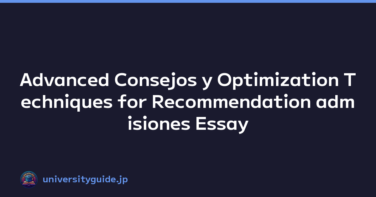 Advanced Consejos y Optimization Techniques for Recommendation admisiones Essay Templates
