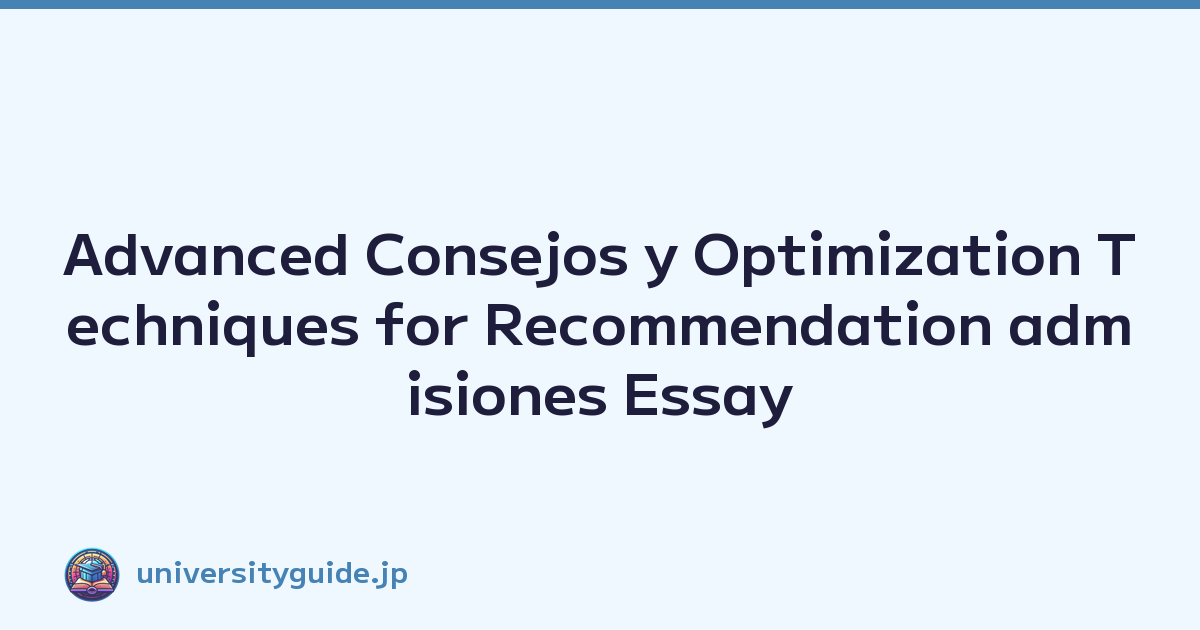 Advanced Consejos y Optimization Techniques for Recommendation admisiones Essay Templates