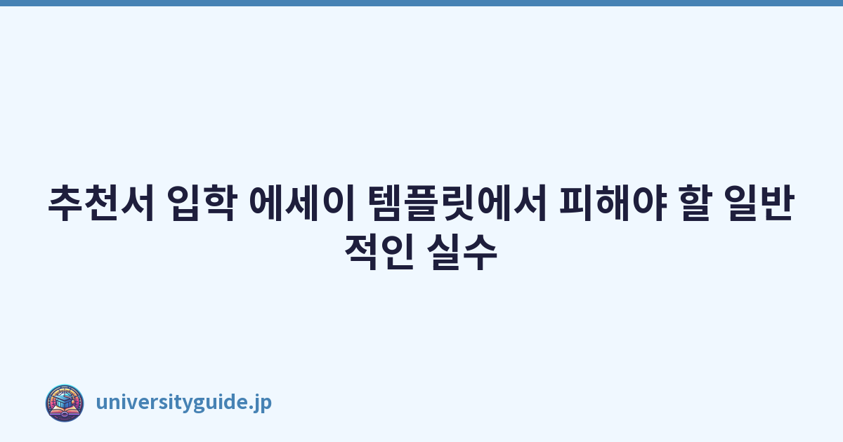 추천서 입학 에세이 템플릿에서 피해야 할 일반적인 실수