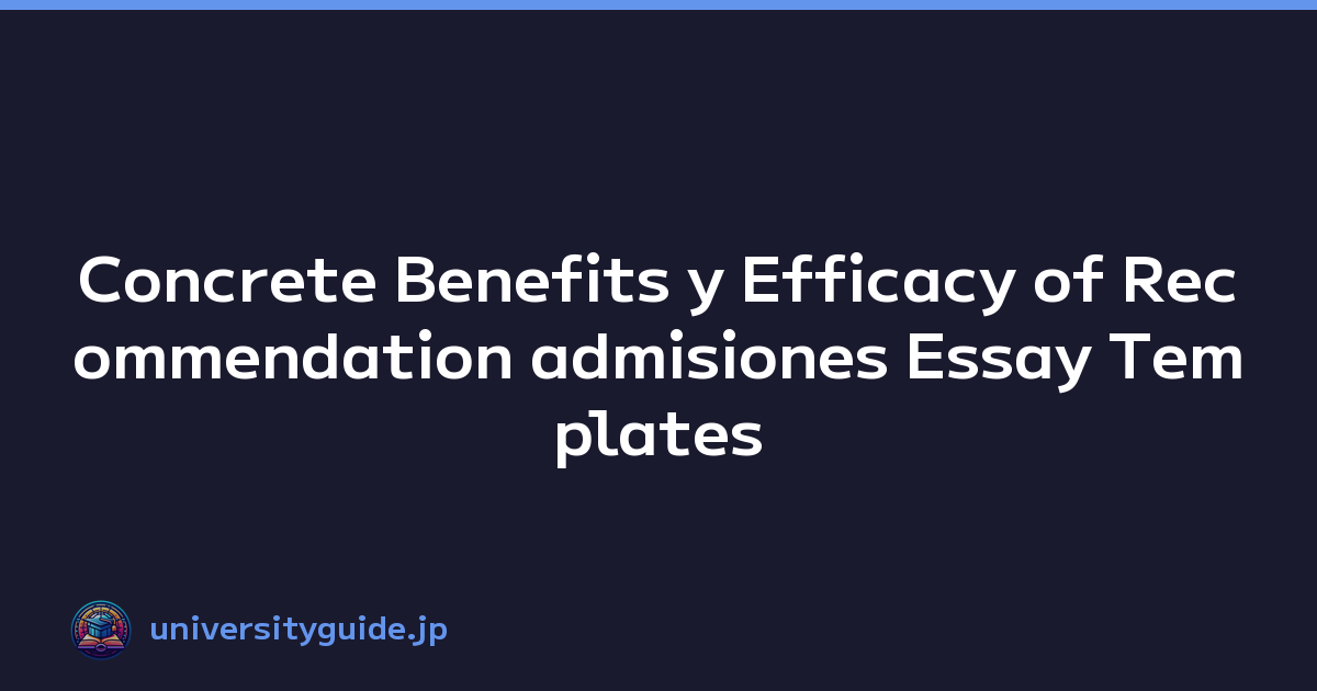 Concrete Benefits y Efficacy of Recommendation admisiones Essay Templates