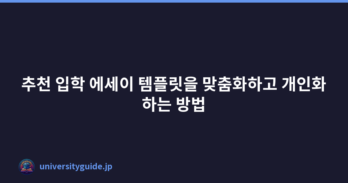 추천 입학 에세이 템플릿을 맞춤화하고 개인화하는 방법