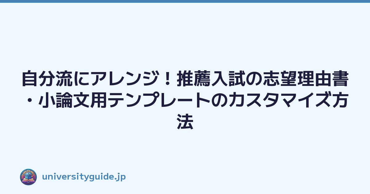 自分流にアレンジ！推薦入試の志望理由書・小論文用テンプレートのカスタマイズ方法