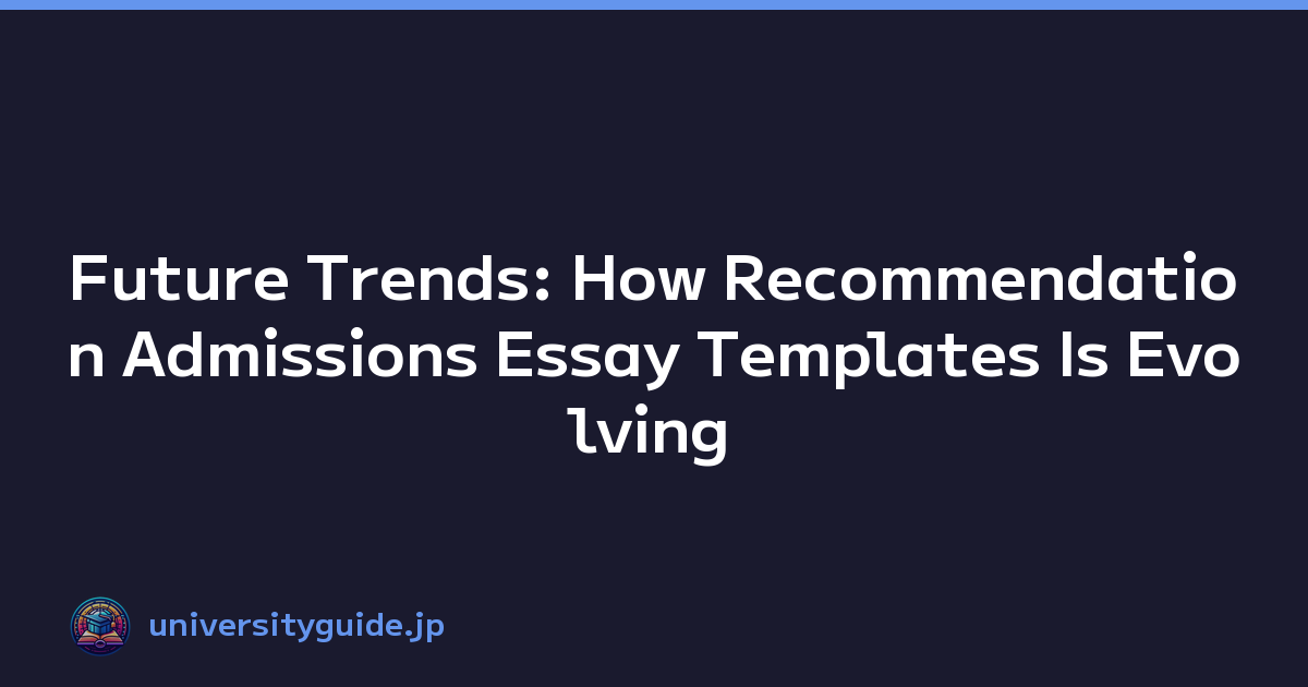 Future Trends: How Recommendation Admissions Essay Templates Is Evolving