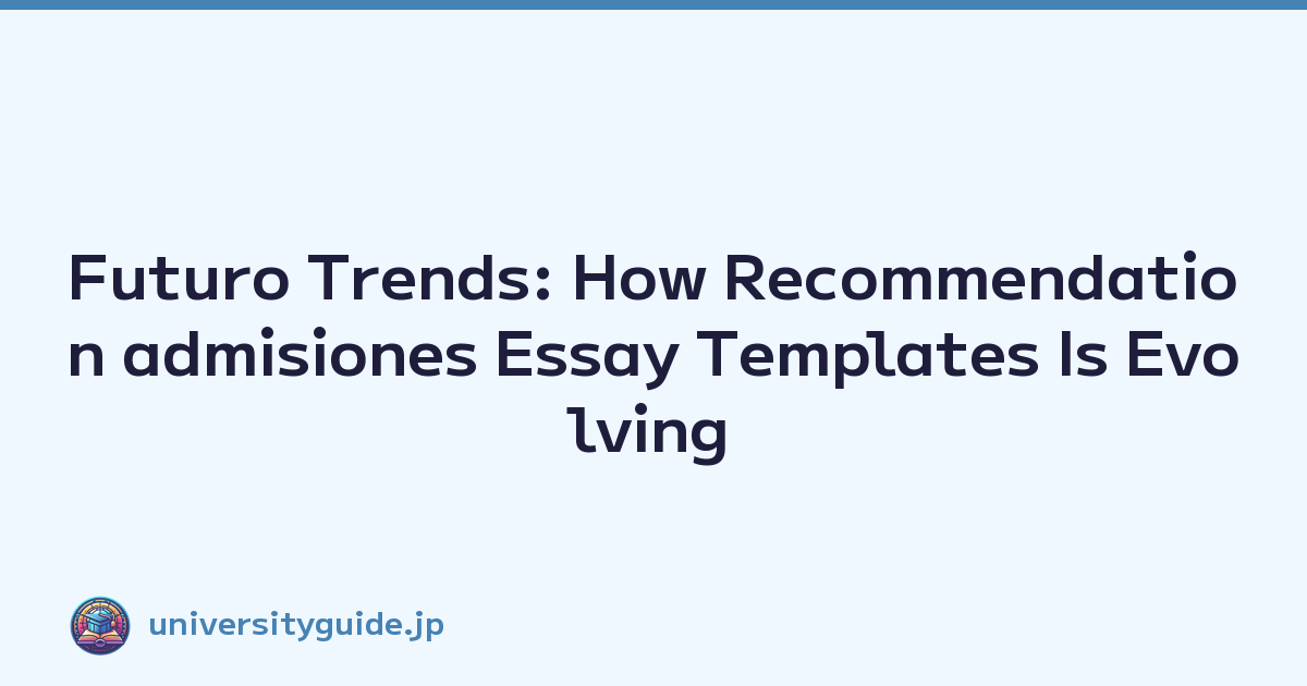 Futuro Trends: How Recommendation admisiones Essay Templates Is Evolving