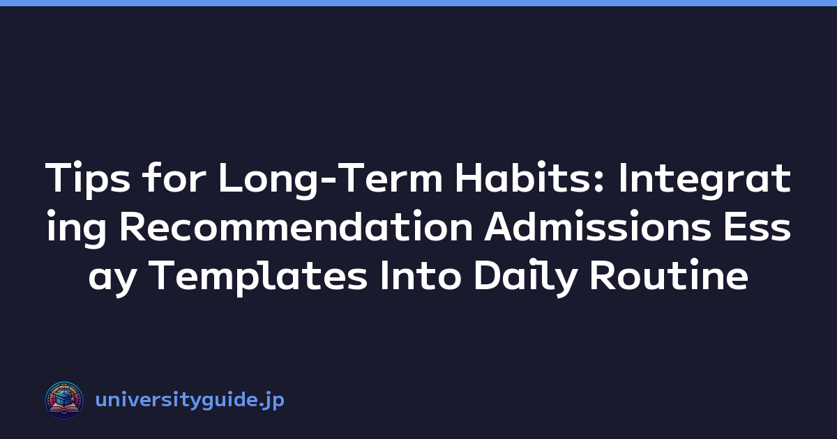Tips for Long-Term Habits: Integrating Recommendation Admissions Essay Templates Into Daily Routine