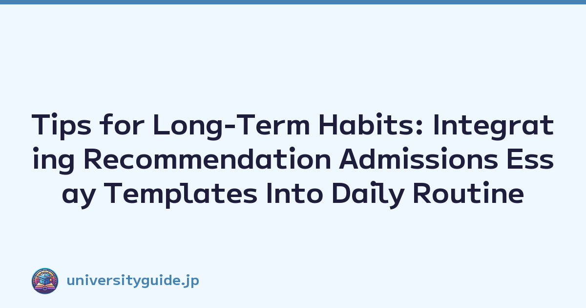 Tips for Long-Term Habits: Integrating Recommendation Admissions Essay Templates Into Daily Routine