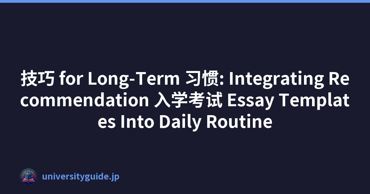 技巧 for Long-Term 习惯: Integrating Recommendation 入学考试 Essay Templates Into Daily Routine