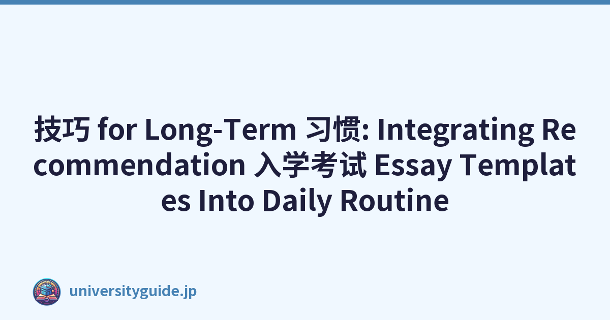 技巧 for Long-Term 习惯: Integrating Recommendation 入学考试 Essay Templates Into Daily Routine