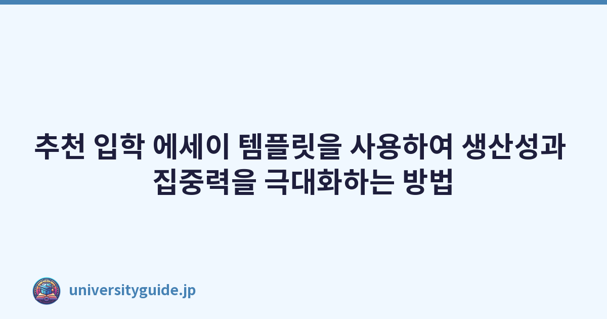 추천 입학 에세이 템플릿을 사용하여 생산성과 집중력을 극대화하는 방법