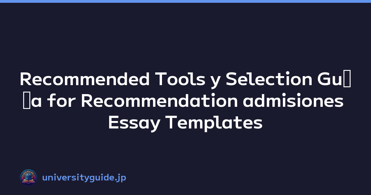 Recommended Tools y Selection Guﾃｭa for Recommendation admisiones Essay Templates