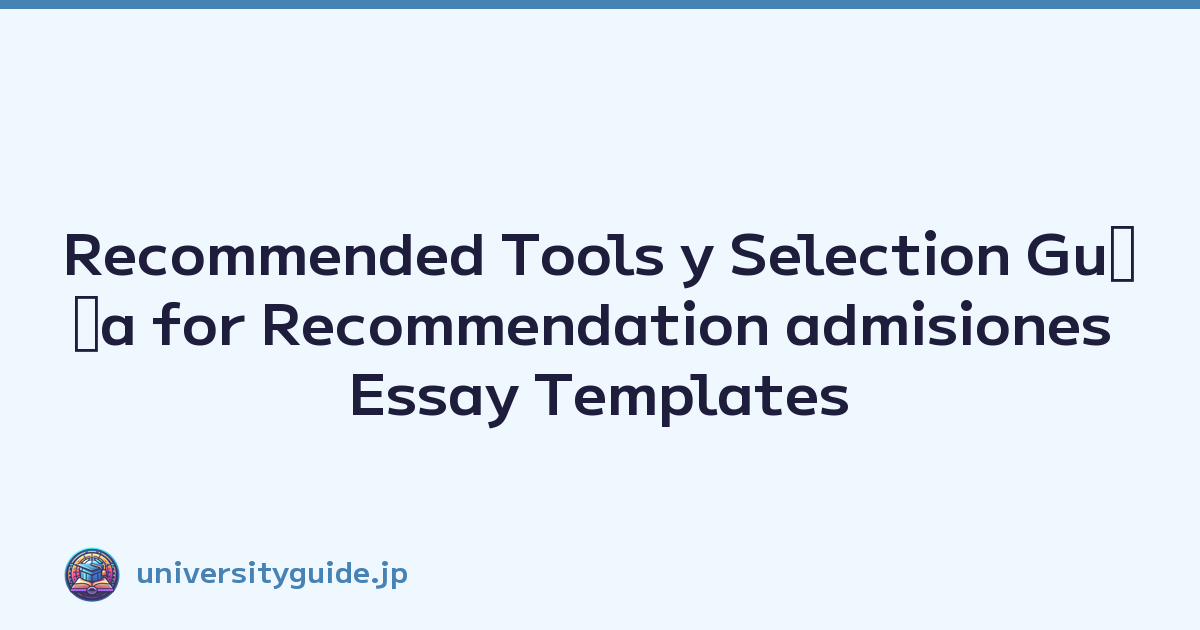 Recommended Tools y Selection Guﾃｭa for Recommendation admisiones Essay Templates