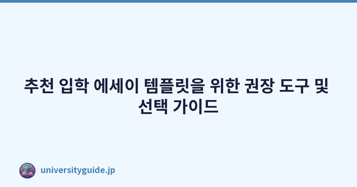 추천 입학 에세이 템플릿을 위한 권장 도구 및 선택 가이드
